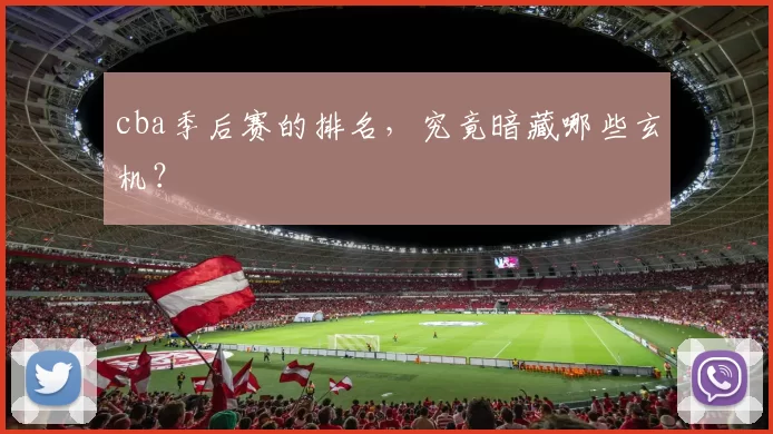 cba季后赛的排名，究竟暗藏哪些玄机？